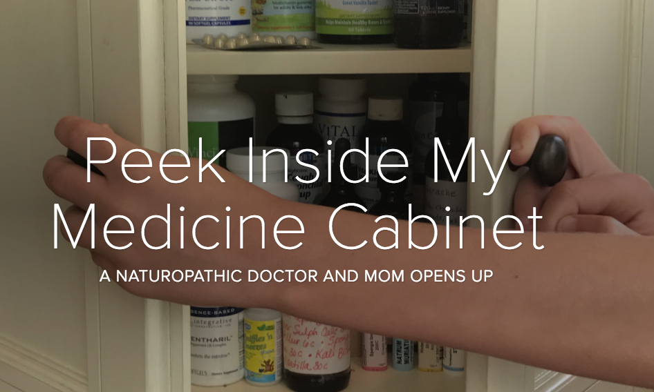 Peek Inside my Medicine Cabinet-A Naturopathic Doctor and Mom Opens Up